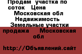 Продам2 участка по 8 соток › Цена ­ 700 000 - Московская обл. Недвижимость » Земельные участки продажа   . Московская обл.